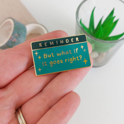 Reminder Pin - But What If It Goes Right - Notification Pin - Positive Mindset - Encouragement - Motivational Pin - Accessories - Goals