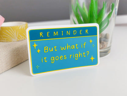 Reminder But What If It Goes Right Sticker