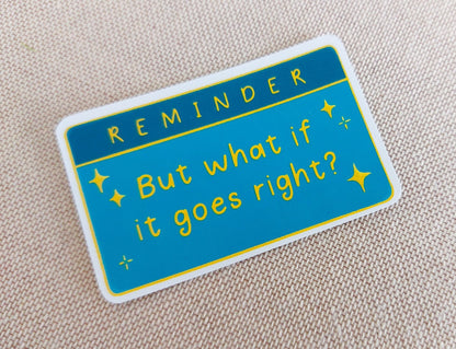 Reminder But What If It Goes Right Sticker